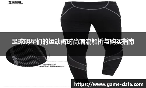 足球明星们的运动裤时尚潮流解析与购买指南